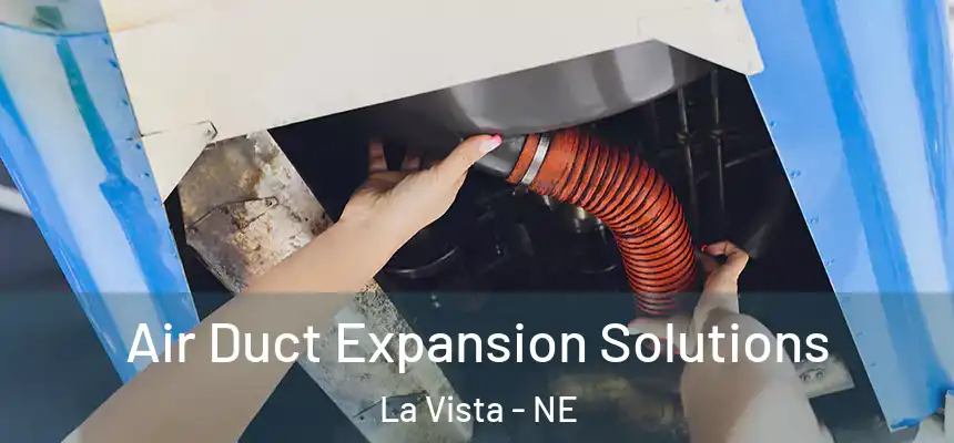 Air Duct Expansion Solutions La Vista - NE
