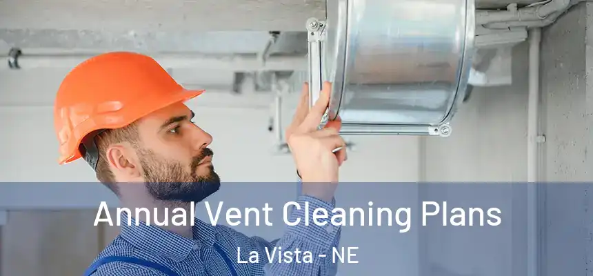 Annual Vent Cleaning Plans La Vista - NE