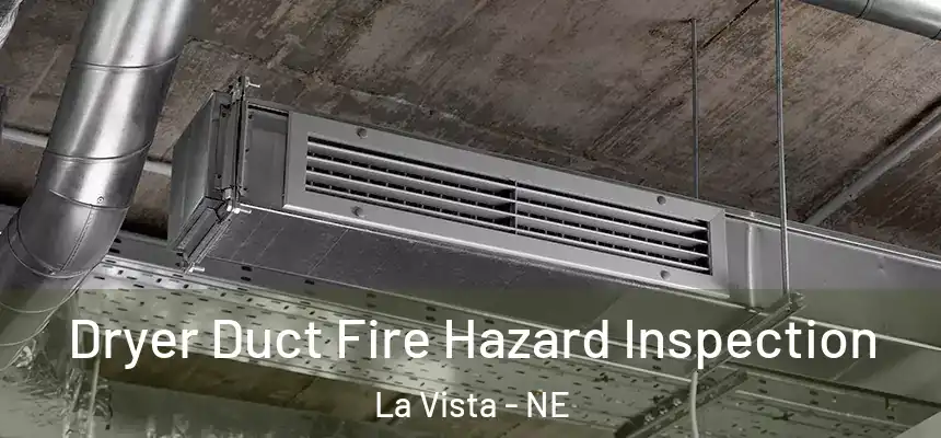 Dryer Duct Fire Hazard Inspection La Vista - NE