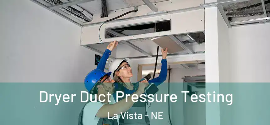 Dryer Duct Pressure Testing La Vista - NE