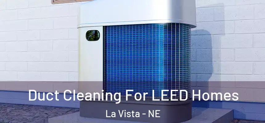 Duct Cleaning For LEED Homes La Vista - NE