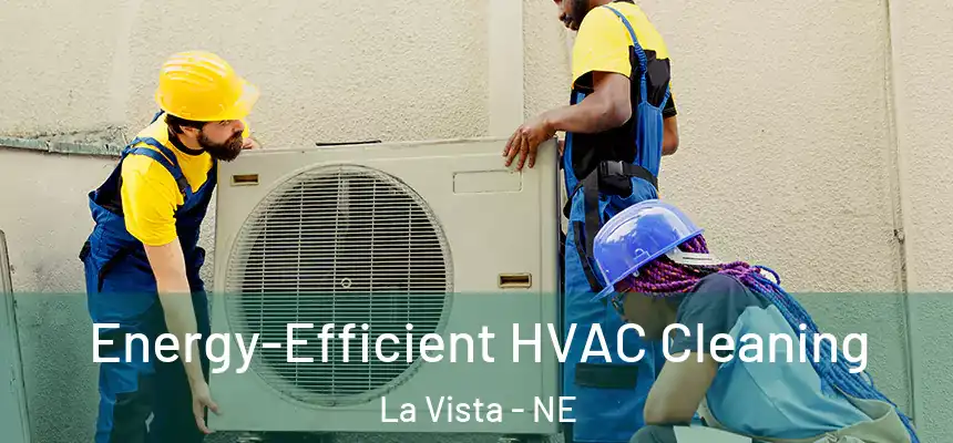 Energy-Efficient HVAC Cleaning La Vista - NE