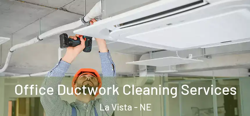 Office Ductwork Cleaning Services La Vista - NE